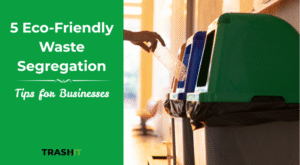 5 Eco-Friendly Waste Segregation Tips for Businesses